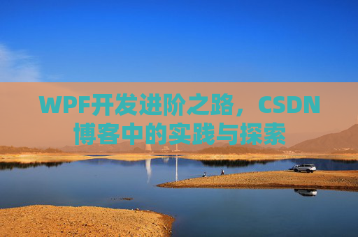 WPF开发进阶之路，CSDN博客中的实践与探索